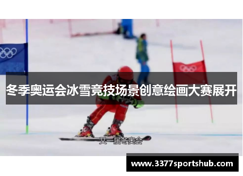 冬季奥运会冰雪竞技场景创意绘画大赛展开